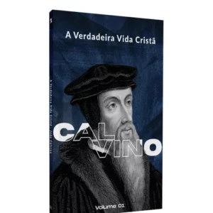 A Verdadeira Vida Cristã Calvino Vol 1