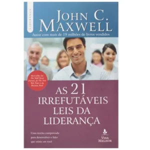 As 21 Irrefutáveis Leis da Liderança John C Maxwell